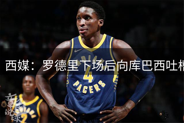 西媒：罗德里下场后向库巴西吐槽瓦伦西亚，称对手实力太差